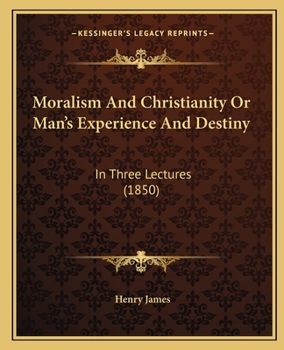 Moralism And Christianity Or Man's Experience And Destiny: In Three Lectures