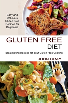 Paperback Gluten Free Diet: Breathtaking Recipes for Your Gluten Free Cooking (Easy and Delicious Gluten Free Recipes for Beginners) Book