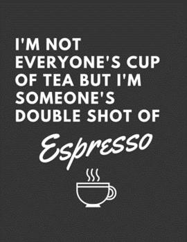 I'm Not Everyone's Cup Of Tea But I'm Someone's Double Shot Of Espresso: 2020 Weekly Planner: A 52-Week Calendar