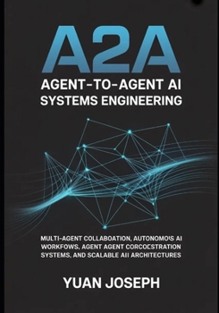 Paperback Agent-to-Agent (A2A) AI Systems Engineering: Multi-Agent Collaboration, Autonomous AI Workflows, Agent Communication Protocols, Orchestration Systems, Book