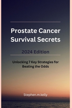 Paperback Prostate Cancer Survival Secrets 2024 Edition: Unlocking 7 Key Strategies for Beating the Odds Book