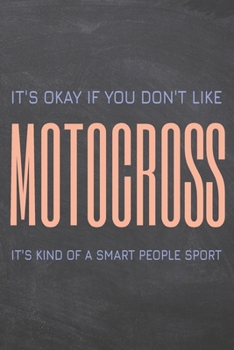 It's Okay if you don't like Motocross: Motocross Notebook, Planner or Journal - Size 6 x 9 - 110 Dot Grid Pages - Office Equipment, Supplies, Gear - Funny Motocross Gift Idea for Christmas or Birthday
