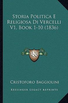 Paperback Storia Politica E Religiosa Di Vercelli V1, Book 1-10 (1836) [Italian] Book