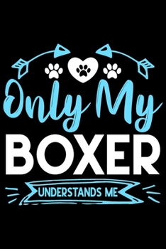Only my Boxer understands me: Cute Boxer lovers notebook journal or dairy | Boxer Dog owner appreciation gift | Lined Notebook Journal (6"x 9")