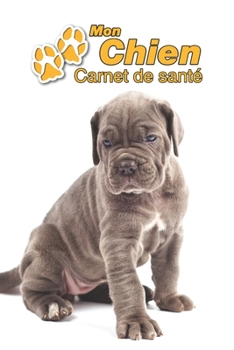 Mon Chien Carnet de santé: Cane Corso Italiano Chiot | 109 pages 15cm x 23cm A5 | Cahier à Remplir | Vaccinations | Suivi Médical | Visites ... Pour les amoureux des chiens (French Edition)