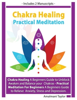 Paperback Chakra Healing: Includes 2 Manuscripts - Chakra Healing A Beginners Guide to Unblock Awaken and Balance your Chakras - Practical Medit Book