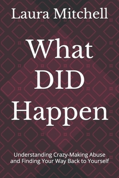 Paperback What DID Happen: Understanding Crazy-Making Abuse and Finding Your Way Back to Yourself Book
