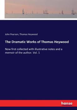 Paperback The Dramatic Works of Thomas Heywood: Now first collected with illustrative notes and a memoir of the author. Vol. 1 Book