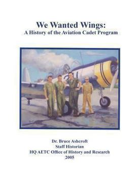 Paperback We Wanted Wings: A History of the Aviation Cadet Program Book