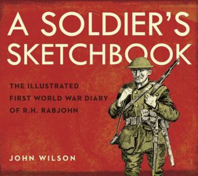 Hardcover A Soldier's Sketchbook: The Illustrated First World War Diary of R.H. Rabjohn Book