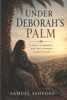 Under Deborah’s Palm: A Novel of Prophecy, War, and a Woman Called to Lead