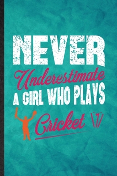 Never Underestimate a Girl Who Plays Cricket: Funny Blank Lined Cricket Player Notebook/ Journal, Graduation Appreciation Gratitude Thank You Souvenir Gag Gift, Superb Graphic 110 Pages