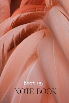 blush my notebook: 6*9 in./100 lined pages/ pink framing / pink flaminco feathers / fancy cover design/ girl gift