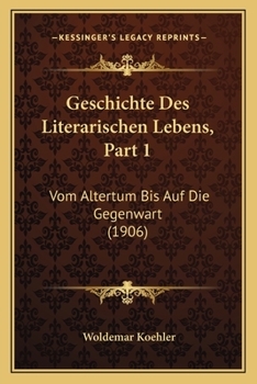Geschichte Des Literarischen Lebens, Part 1: Vom Altertum Bis Auf Die Gegenwart (1906)