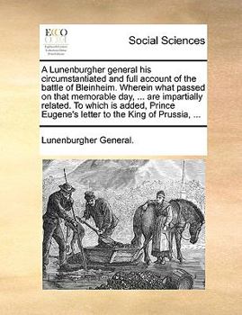 Paperback A Lunenburgher General His Circumstantiated and Full Account of the Battle of Bleinheim. Wherein What Passed on That Memorable Day, ... Are Impartiall Book