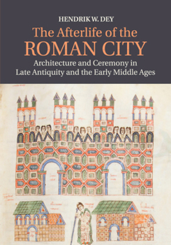 Paperback The Afterlife of the Roman City: Architecture and Ceremony in Late Antiquity and the Early Middle Ages Book