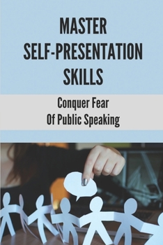 Paperback Master Self-Presentation Skills: Conquer Fear Of Public Speaking: Be A Confident Speaker Book