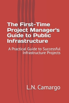 Paperback The First-Time Project Manager's Guide to Public Infrastructure: A Practical Guide to Successful Infrastructure Projects Book
