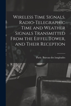 Paperback Wireless Time Signals. Radio-telegraphic Time and Weather Signals Transmitted From the Eiffel Tower, and Their Reception Book