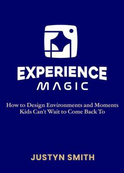 Experience Magic: How to Design Environments and Moments Kids Can’t Wait to Come Back To (Kidmin Magic Series)