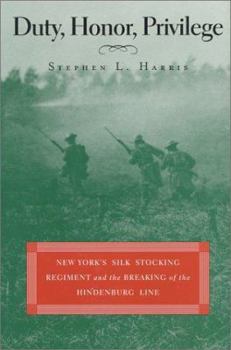 Hardcover Duty, Honor, Privilege: New York's Silk Stocking Regiment and the Breaking of the Hindenburg Line Book