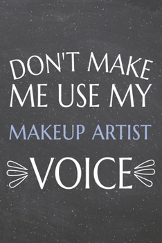 Don't Make Me Use My Makeup Artist Voice: Makeup Artist Dot Grid Notebook, Planner or Journal | 110 Dotted Pages | Office Equipment, Supplies | Funny Makeup Artist Gift Idea for Christmas or Birthday
