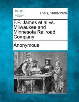 Paperback F.P. James et al vs. Milwaukee and Minnesota Railroad Company Book