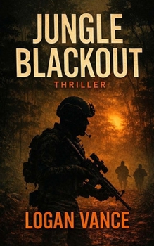Jungle Blackout: A Special Ops Military Action Thriller of Survival Behind Enemy Lines (Logan Vance Thrillers)