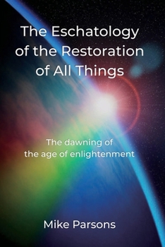 Paperback The Eschatology of the Restoration of All Things: The dawning of the age of enlightenment Book