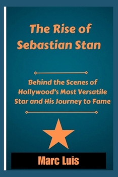 The Rise of Sebastian Stan: Behind the Scenes of Hollywood’s Most Versatile Star and His Journey to Fame