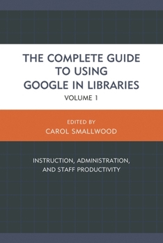 Paperback Complete Guide to Using Google in Libraries: Instruction, Administration, and Staff Productivity Book