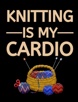 Knitting Is My Cardio: Knitting Graph Paper Notebook/Journal, Funny Knitting Gifts, Knitters Gift Idea For Birthday or Christmas (8,5" x 10")