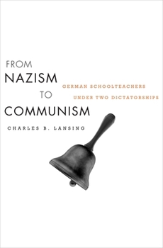 Hardcover From Nazism to Communism: German Schoolteachers Under Two Dictatorships Book
