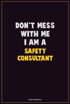 Don't Mess With Me, I Am A Safety Consultant: Career Motivational Quotes 6x9 120 Pages Blank Lined Notebook Journal