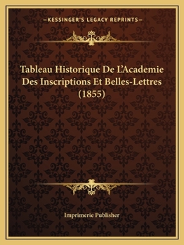 Paperback Tableau Historique De L'Academie Des Inscriptions Et Belles-Lettres (1855) [French] Book