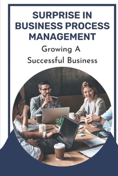 Paperback Surprise In Business Process Management: Growing A Successful Business: Successful Small Business Ideas Book