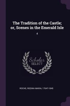 Paperback The Tradition of the Castle; or, Scenes in the Emerald Isle: 4 Book