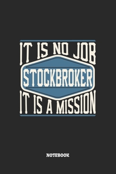 Stockbroker Notebook - It Is No Job, It Is A Mission: Börsenmakler Notizbuch / Tagebuch / Heft mit Linierten Seiten. Notizheft mit Linien, Journal, Planer für Termine oder To-Do-Liste.