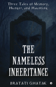 The Nameless Inheritance: Three Tales of Memory, Hunger, and Haunting