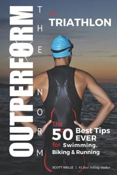 Paperback OUTPERFORM THE NORM for Triathlon: The 50 Best Tips EVER for Swimming, Biking and Running Book