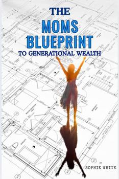The Mom's Blueprint to Generational Wealth: Building a Family Security