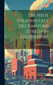 Hardcover Die Neue Strafanstalt Des Kantons Zürich in Regensdorf [German] Book