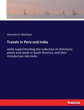 Paperback Travels in Peru and India: while superintending the collection of chinchona plants and seeds in South America, and their introduction into India Book