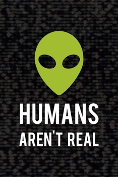 Humans Aren't Real: All Purpose 6x9 Blank Lined Notebook Journal Way Better Than A Card Trendy Unique Gift Black Area 51