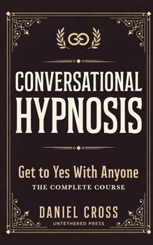 Paperback Conversational Hypnosis: Get to Yes With Anyone - A Complete Course in Persuasion, Influence, and the Hypnotic Language Patterns the Most Convincing P Book