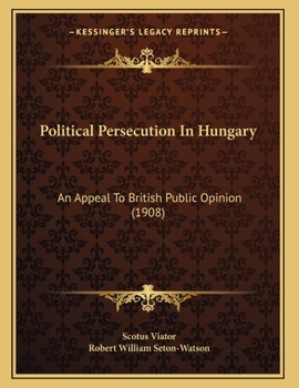 Paperback Political Persecution In Hungary: An Appeal To British Public Opinion (1908) Book