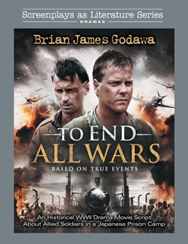 Paperback To End All Wars: An Historical WWII Drama Movie Script About Allied Soldiers in a Japanese Prison Camp Book
