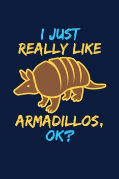 I Just Really Like Armadillos, Ok?: Notebook For Armadillo Lovers Cute Texas Animals Fans