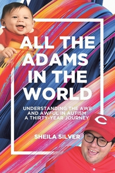 Paperback All the Adams in the World: Understanding the Awe and Awful in Autism A Thirty-Year Journey Book