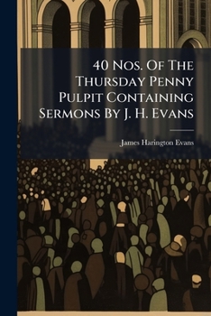 Paperback 40 Nos. Of The Thursday Penny Pulpit Containing Sermons By J. H. Evans Book